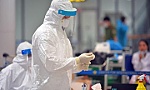 Phát hiện sớm, xử lý kịp thời các ổ dịch COVID-19 mới, bất thường liên quan đến người nhập cảnh